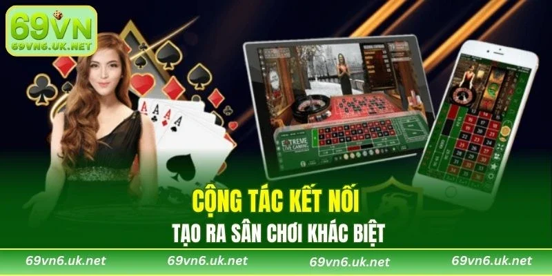 Cộng tác kết nối tạo ra sân chơi khác biệt