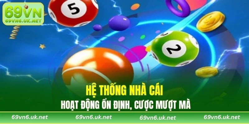 Hệ thống nhà cái hoạt động ổn định, cược mượt mà