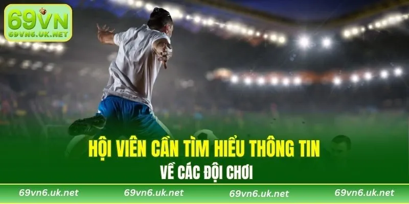 Hội viên cần tìm hiểu thông tin về các đội chơi