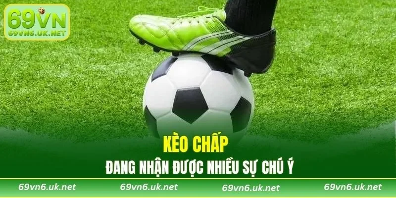 Kèo Chấp đang nhận được nhiều sự chú ý