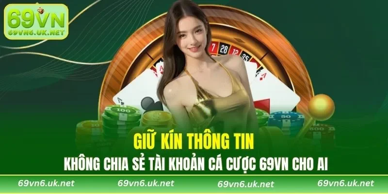 Không chia sẻ tài khoản cá cược 69VN cho ai