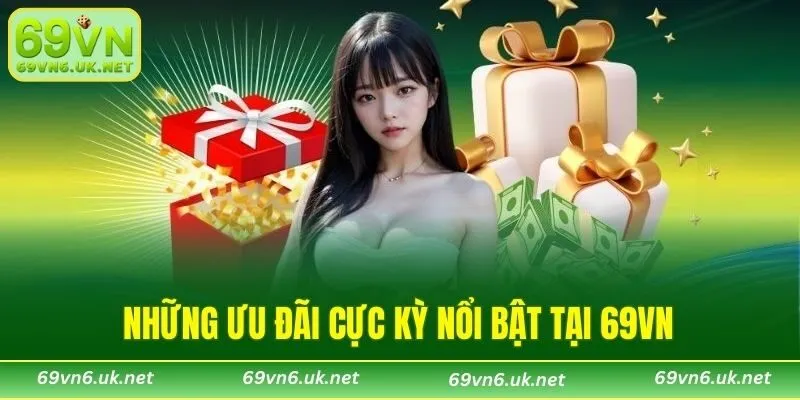 Những ưu đãi cực kỳ nổi bật tại 69VN