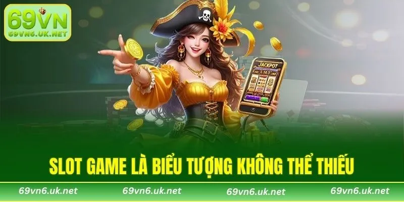 Slot game là biểu tượng không thể thiếu