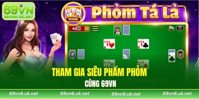 Tham gia siêu phẩm phỏm cùng 69VN